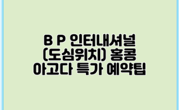B P 인터내셔널 (도심위치) 홍콩 아고다 특가 예약팁