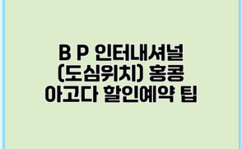 B P 인터내셔널 (도심위치) 홍콩 아고다 할인예약 팁