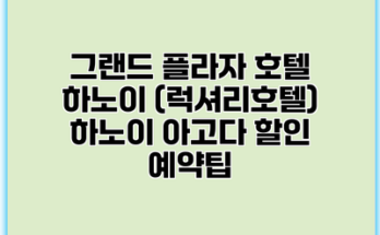 그랜드 플라자 호텔 하노이 (럭셔리호텔) 하노이 아고다 할인 예약팁
