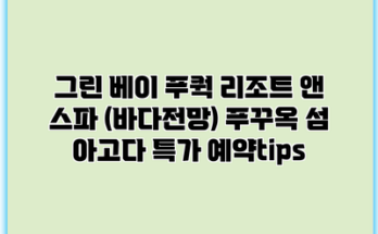 그린 베이 푸쿽 리조트 앤 스파 (바다전망) 푸꾸옥 섬 아고다 특가 예약tips