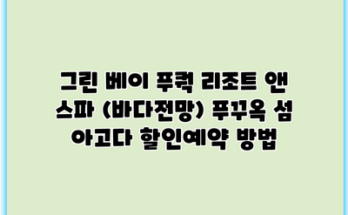 그린 베이 푸쿽 리조트 앤 스파 (바다전망) 푸꾸옥 섬 아고다 할인예약 방법