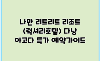 나만 리트리트 리조트 (럭셔리호텔) 다낭 아고다 특가 예약가이드