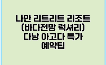 나만 리트리트 리조트 (바다전망 럭셔리) 다낭 아고다 특가 예약팁
