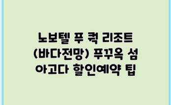 노보텔 푸 쿽 리조트 (바다전망) 푸꾸옥 섬 아고다 할인예약 팁