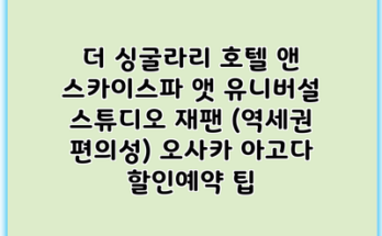 더 싱굴라리 호텔 앤 스카이스파 앳 유니버설 스튜디오 재팬 (역세권 편의성) 오사카 아고다 할인예약 팁