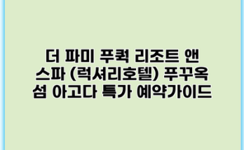 더 파미 푸쿽 리조트 앤 스파 (럭셔리호텔) 푸꾸옥 섬 아고다 특가 예약가이드