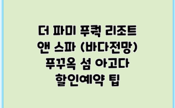 더 파미 푸쿽 리조트 앤 스파 (바다전망) 푸꾸옥 섬 아고다 할인예약 팁