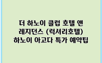 더 하노이 클럽 호텔 앤 레지던스 (럭셔리호텔) 하노이 아고다 특가 예약팁
