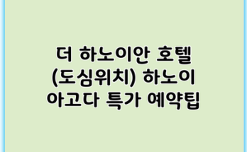 더 하노이안 호텔 (도심위치) 하노이 아고다 특가 예약팁