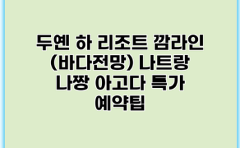 두옌 하 리조트 깜라인 (바다전망) 나트랑 나짱 아고다 특가 예약팁