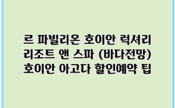 르 파빌리온 호이안 럭셔리 리조트 앤 스파 (바다전망) 호이안 아고다 할인예약 팁