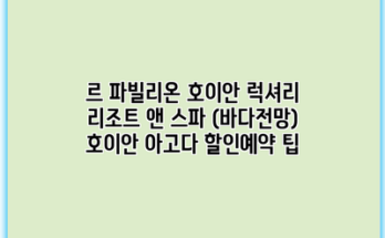 르 파빌리온 호이안 럭셔리 리조트 앤 스파 (바다전망) 호이안 아고다 할인예약 팁