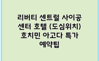 리버티 센트럴 사이공 센터 호텔 (도심위치) 호치민 아고다 특가 예약팁