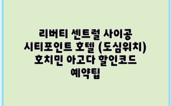 리버티 센트럴 사이공 시티포인트 호텔 (도심위치) 호치민 아고다 할인코드 예약팁