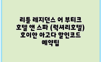 리틀 레지던스 어 부티크 호텔 앤 스파 (럭셔리호텔) 호이안 아고다 할인코드 예약팁