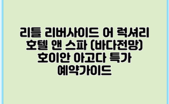 리틀 리버사이드 어 럭셔리 호텔 앤 스파 (바다전망) 호이안 아고다 특가 예약가이드