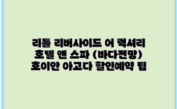 리틀 리버사이드 어 럭셔리 호텔 앤 스파 (바다전망) 호이안 아고다 할인예약 팁