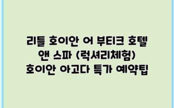 리틀 호이안 어 부티크 호텔 앤 스파 (럭셔리체험) 호이안 아고다 특가 예약팁