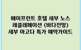 베이프런트 호텔 세부 노스 레클레메이션 (바다전망) 세부 아고다 특가 예약가이드