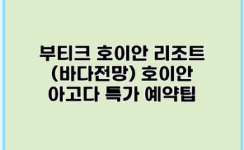 부티크 호이안 리조트 (바다전망) 호이안 아고다 특가 예약팁