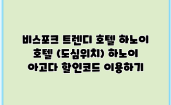 비스포크 트렌디 호텔 하노이 호텔 (도심위치) 하노이 아고다 할인코드 이용하기