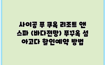 사이공 푸 쿠옥 리조트 앤 스파 (바다전망) 푸꾸옥 섬 아고다 할인예약 방법