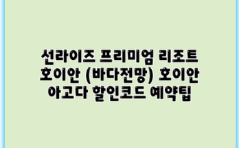 선라이즈 프리미엄 리조트 호이안 (바다전망) 호이안 아고다 할인코드 예약팁