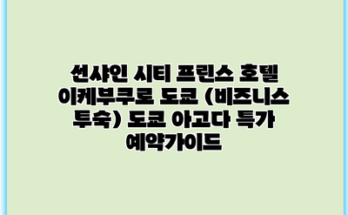 선샤인 시티 프린스 호텔 이케부쿠로 도쿄 (비즈니스 투숙) 도쿄 아고다 특가 예약가이드