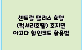 센트럴 팰리스 호텔 (럭셔리호텔) 호치민 아고다 할인코드 활용법
