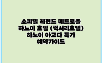 소피텔 레전드 메트로폴 하노이 호텔 (럭셔리호텔) 하노이 아고다 특가 예약가이드