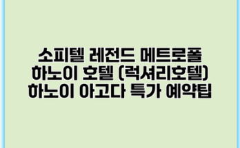 소피텔 레전드 메트로폴 하노이 호텔 (럭셔리호텔) 하노이 아고다 특가 예약팁