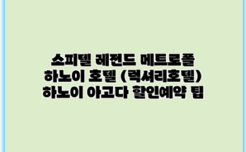 소피텔 레전드 메트로폴 하노이 호텔 (럭셔리호텔) 하노이 아고다 할인예약 팁