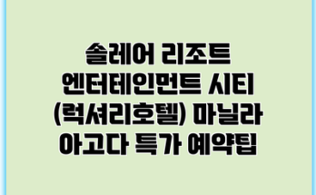 솔레어 리조트 엔터테인먼트 시티 (럭셔리호텔) 마닐라 아고다 특가 예약팁