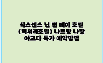 식스센스 닌 밴 베이 호텔 (럭셔리호텔) 나트랑 나짱 아고다 특가 예약방법