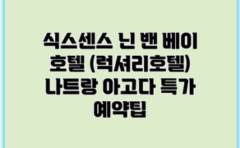 식스센스 닌 밴 베이 호텔 (럭셔리호텔) 나트랑 아고다 특가 예약팁