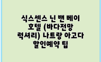 식스센스 닌 밴 베이 호텔 (바다전망 럭셔리) 나트랑 아고다 할인예약 팁