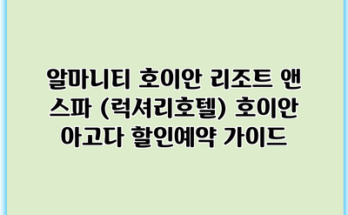 알마니티 호이안 리조트 앤 스파 (럭셔리호텔) 호이안 아고다 할인예약 가이드
