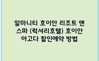 알마니티 호이안 리조트 앤 스파 (럭셔리호텔) 호이안 아고다 할인예약 방법