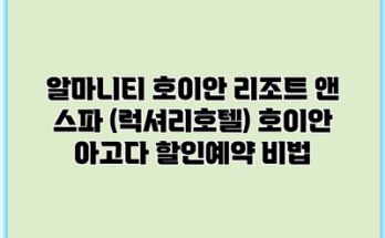 알마니티 호이안 리조트 앤 스파 (럭셔리호텔) 호이안 아고다 할인예약 비법