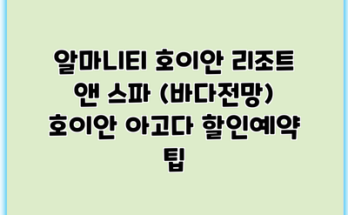 알마니티 호이안 리조트 앤 스파 (바다전망) 호이안 아고다 할인예약 팁