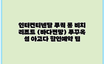 인터컨티넨탈 푸쿽 롱 비치 리조트 (바다전망) 푸꾸옥 섬 아고다 할인예약 팁