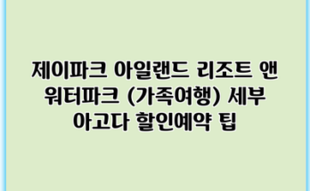 제이파크 아일랜드 리조트 앤 워터파크 (가족여행) 세부 아고다 할인예약 팁