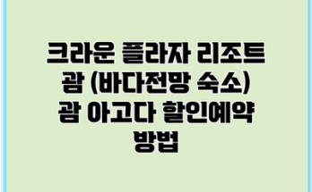 크라운 플라자 리조트 괌 (바다전망 숙소) 괌 아고다 할인예약 방법