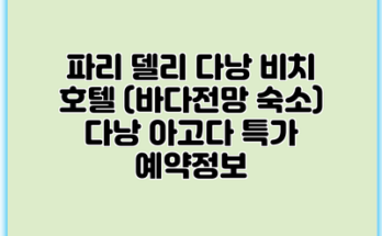 파리 델리 다낭 비치 호텔 (바다전망 숙소) 다낭 아고다 특가 예약정보