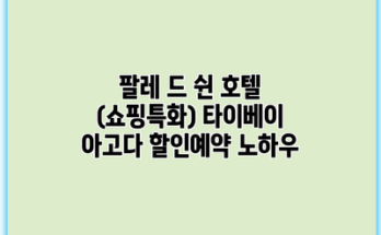 팔레 드 쉰 호텔 (쇼핑특화) 타이베이 아고다 할인예약 노하우