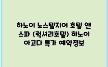 하노이 노스텔지어 호텔 앤 스파 (럭셔리호텔) 하노이 아고다 특가 예약정보