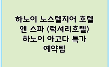 하노이 노스텔지어 호텔 앤 스파 (럭셔리호텔) 하노이 아고다 특가 예약팁