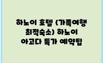 하노이 호텔 (가족여행 최적숙소) 하노이 아고다 특가 예약팁