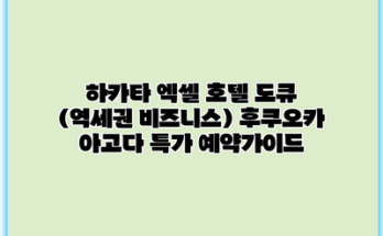 하카타 엑셀 호텔 도큐 (역세권 비즈니스) 후쿠오카 아고다 특가 예약가이드