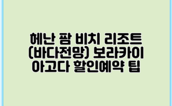 헤난 팜 비치 리조트 (바다전망) 보라카이 아고다 할인예약 팁